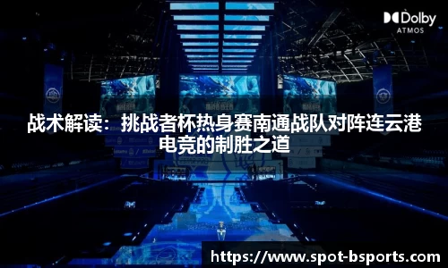 战术解读:挑战者杯热身赛南通战队对阵连云港电竞的制胜之道