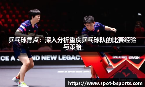 乒乓球焦点:深入分析重庆乒乓球队的比赛经验与策略